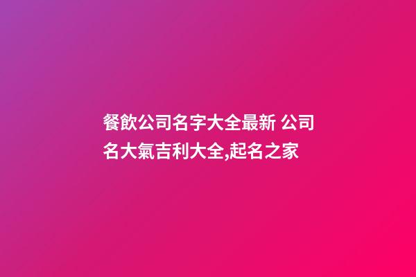 餐飲公司名字大全最新 公司名大氣吉利大全,起名之家-第1張-公司起名-玄機(jī)派